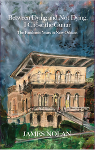 Between Dying and Not Dying, I Chose the Guitar: The Pandemic Years in New Orleans