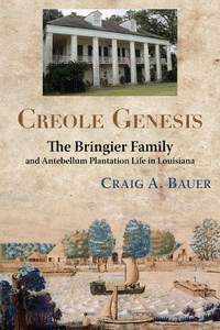 Creole Genesis: The Bringier Family and Antebellum Plantation Life in Louisiana