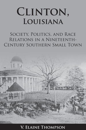 Clinton, Louisiana: Society, Politics, and Race Relations in a Nineteenth-Century Southern Small Town