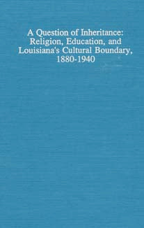 A Question of Inheritance: Religion, Education, and Louisiana's Cultural Boundary, 1880-1940