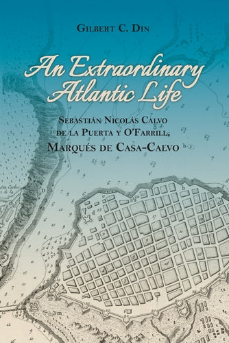 An Extraordinary Atlantic Life: Sebastián Nicolás Calvo de la Puerta y O’Farrill, Marqués de Casa-Calvo