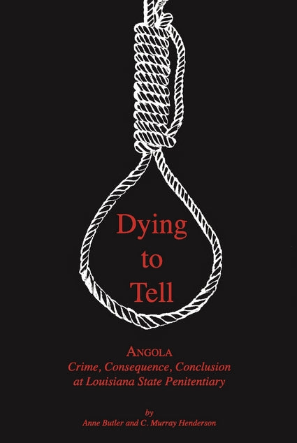 Dying to Tell: Angola, Crime, Consequence, Conclusion at Louisiana State Penitentiary